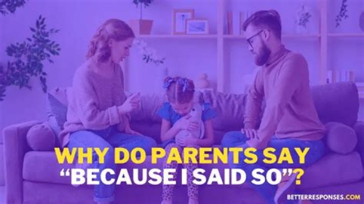 Why do parents say because I say so?